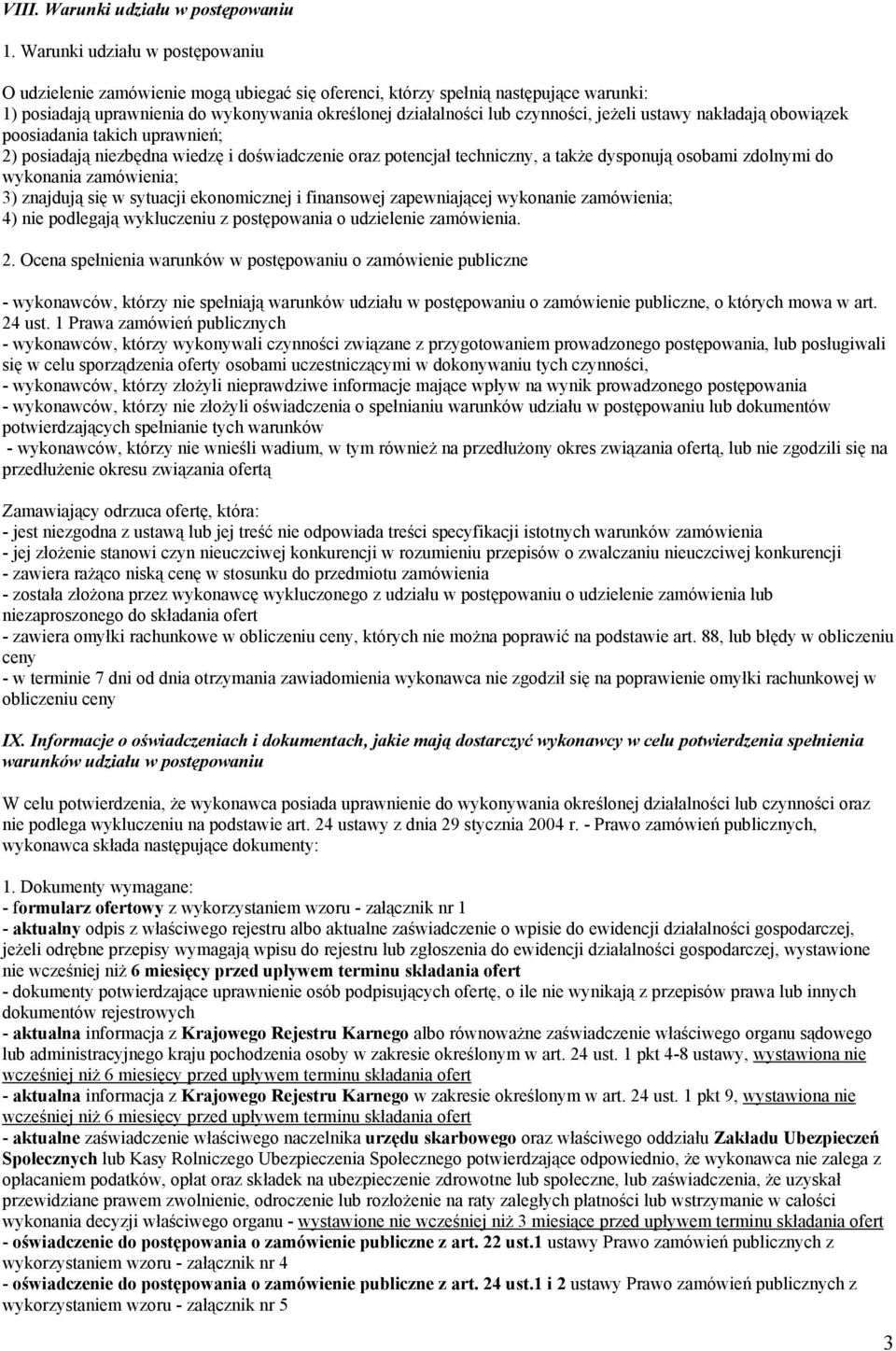 jeżeli ustawy nakładają obowiązek poosiadania takich uprawnień; 2) posiadają niezbędna wiedzę i doświadczenie oraz potencjał techniczny, a także dysponują osobami zdolnymi do wykonania zamówienia; 3)