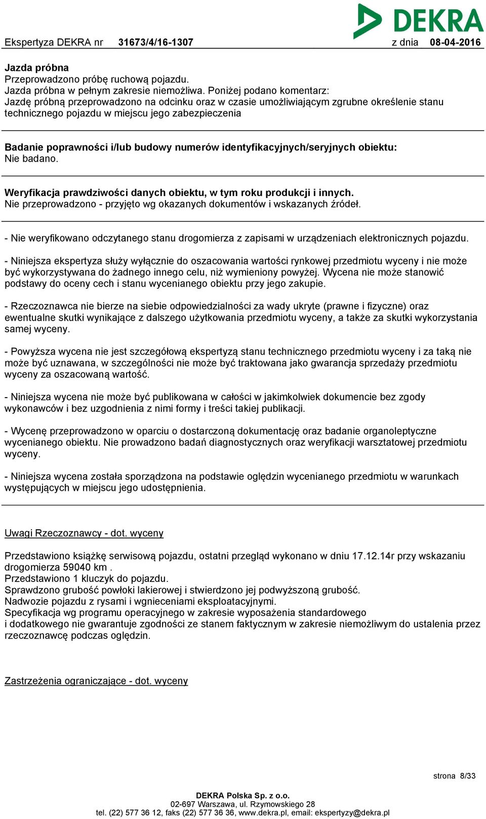 budowy numerów identyfikacyjnych/seryjnych obiektu: Nie badano. Weryfikacja prawdziwości danych obiektu, w tym roku produkcji i innych.