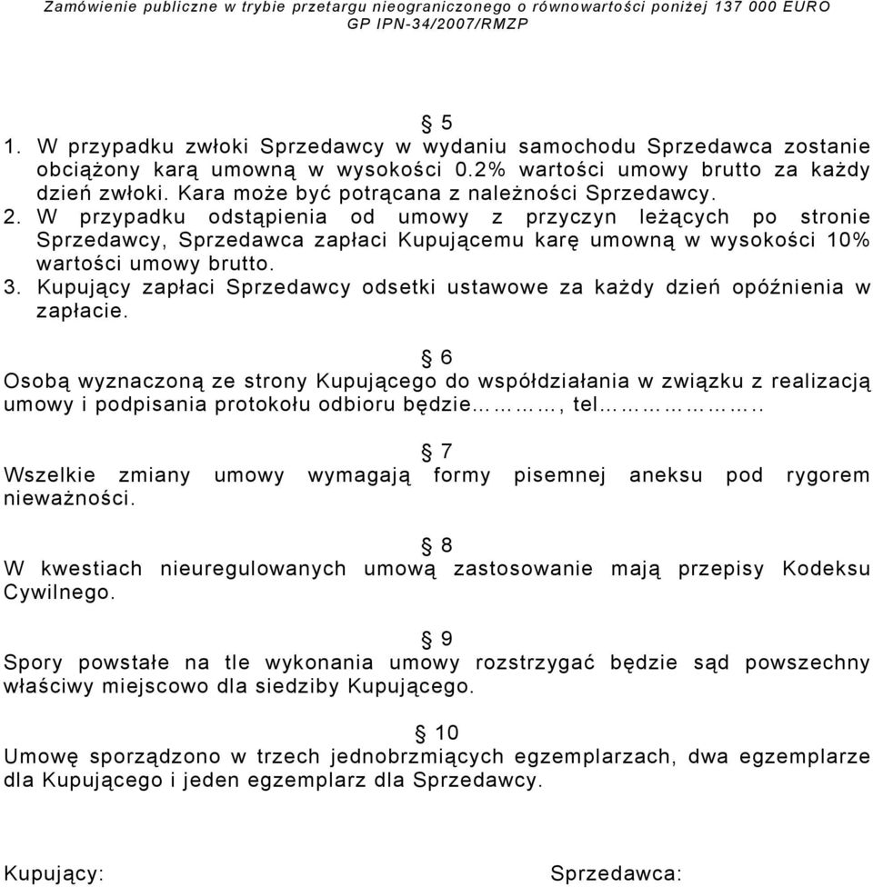 W przypadku odstąpienia od umowy z przyczyn leżących po stronie Sprzedawcy, Sprzedawca zapłaci Kupującemu karę umowną w wysokości 10% wartości umowy brutto. 3.