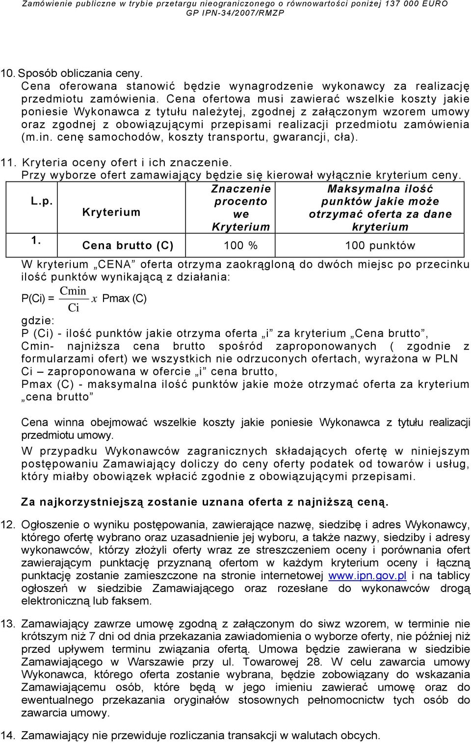 in. cenę samochodów, koszty transportu, gwarancji, cła). 11. Kryteria oceny ofert i ich znaczenie. Przy wyborze ofert zamawiający będzie się kierował wyłącznie kryterium ceny.