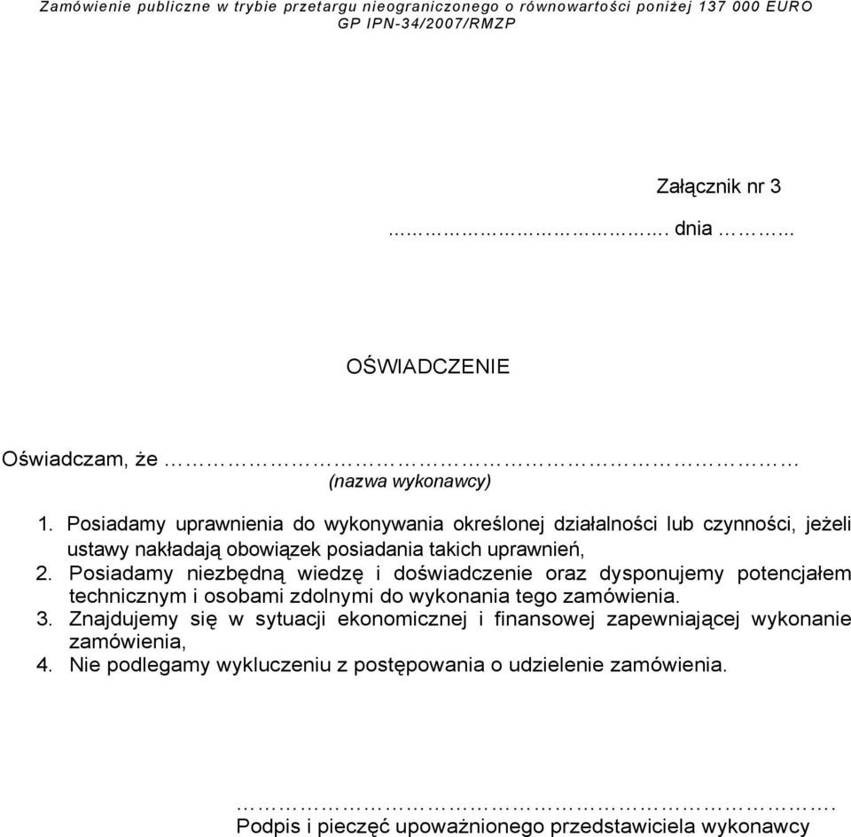 Posiadamy niezbędną wiedzę i doświadczenie oraz dysponujemy potencjałem technicznym i osobami zdolnymi do wykonania tego zamówienia. 3.