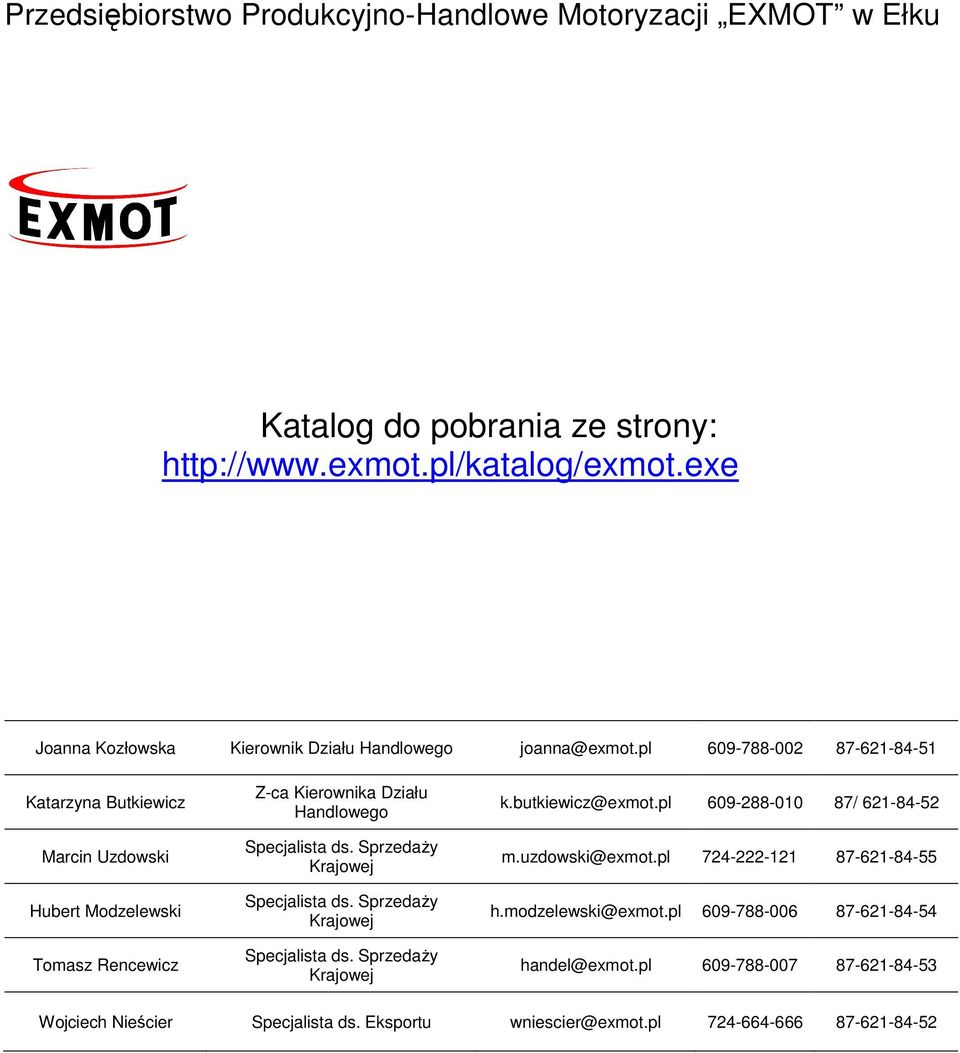 Handlowego k.butkiewicz@exmot.pl 609-288-010 87/ 621-84-52 m.uzdowski@exmot.pl 724-222-121 87-621-84-55 h.modzelewski@exmot.