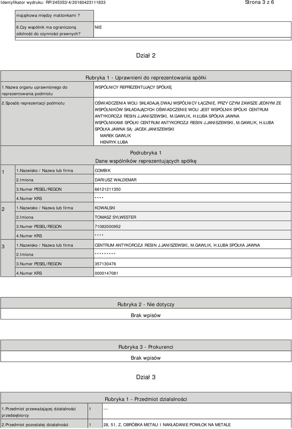 Sposób reprezentacji podmiotu WSPÓLNICY REPREZENTUJĄCY SPÓŁKĘ OŚWIADCZENIA WOLI SKŁADAJĄ DWAJ WSPÓLNICY ŁĄCZ, PRZY CZYM ZAWSZE JEDNYM ZE WSPÓLNIKÓW SKŁADAJĄCYCH OŚWIADCZE WOLI JEST WSPÓLNIK SPÓLKI