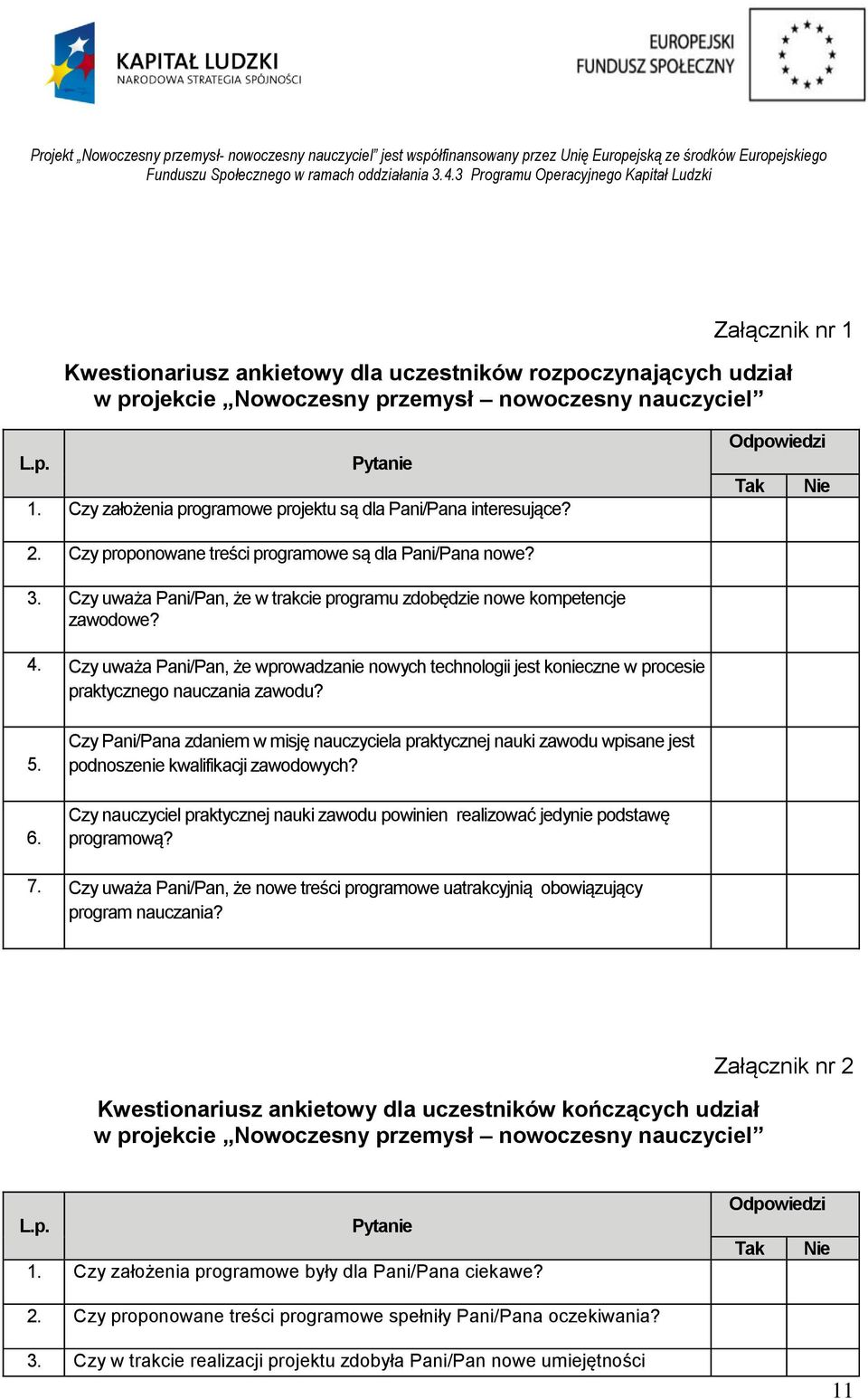 Czy uważa Pani/Pan, że w trakcie programu zdobędzie nowe kompetencje zawodowe? 4. Czy uważa Pani/Pan, że wprowadzanie nowych technologii jest konieczne w procesie praktycznego nauczania zawodu? 5. 6.