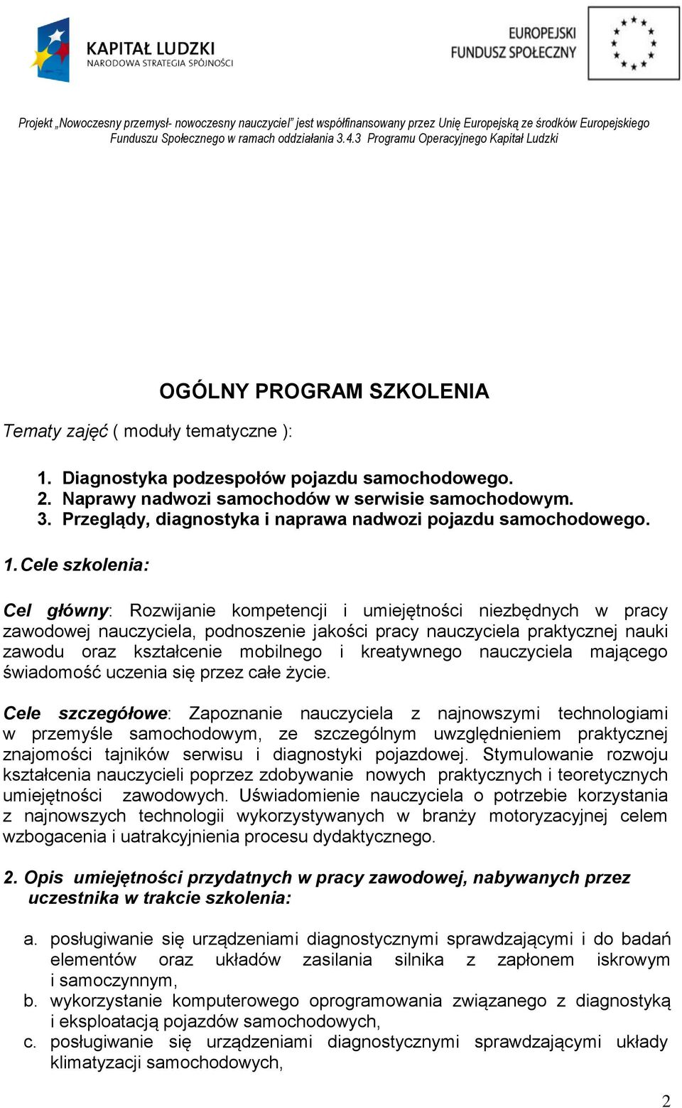 Cele szkolenia: Cel główny: Rozwijanie kompetencji i umiejętności niezbędnych w pracy zawodowej nauczyciela, podnoszenie jakości pracy nauczyciela praktycznej nauki zawodu oraz kształcenie mobilnego