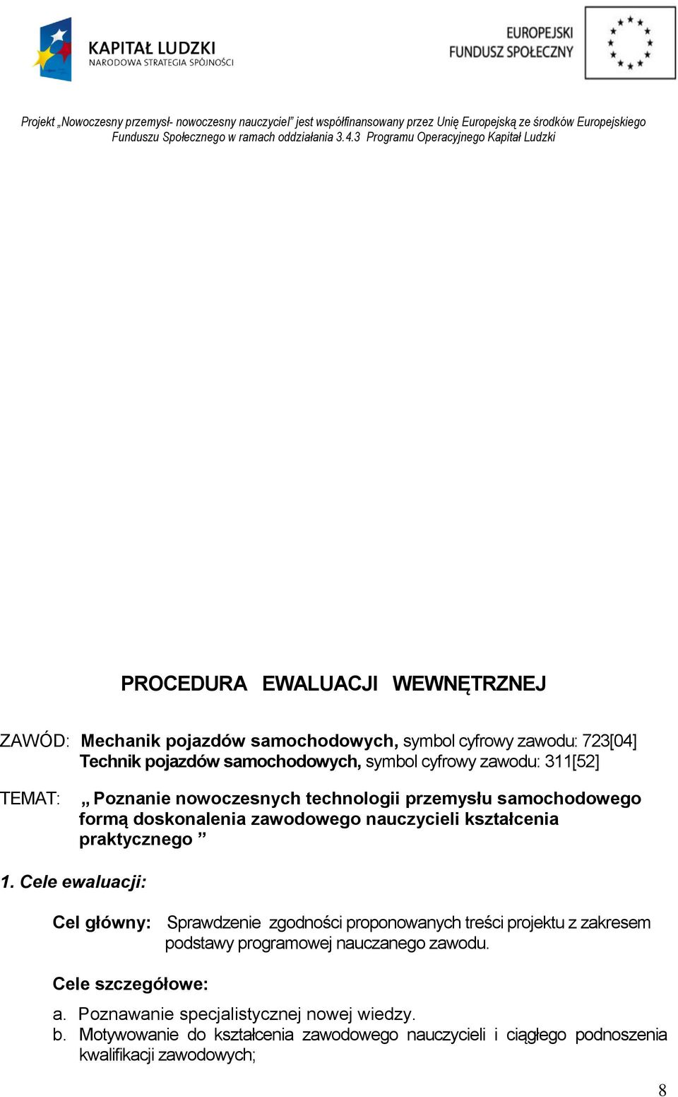 Cele ewaluacji: Cel główny: Sprawdzenie zgodności proponowanych treści projektu z zakresem podstawy programowej nauczanego zawodu.