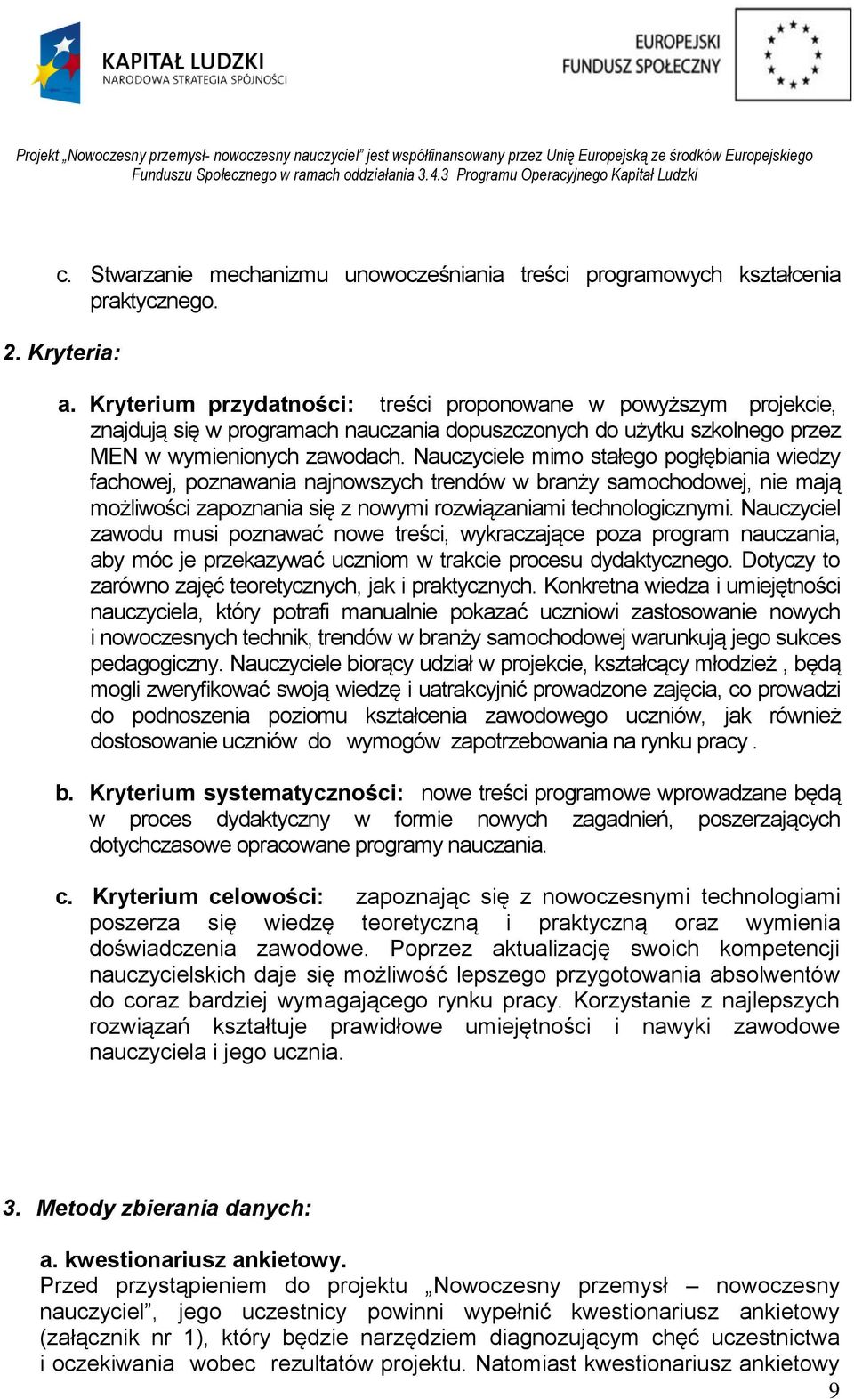 Nauczyciele mimo stałego pogłębiania wiedzy fachowej, poznawania najnowszych trendów w branży samochodowej, nie mają możliwości zapoznania się z nowymi rozwiązaniami technologicznymi.