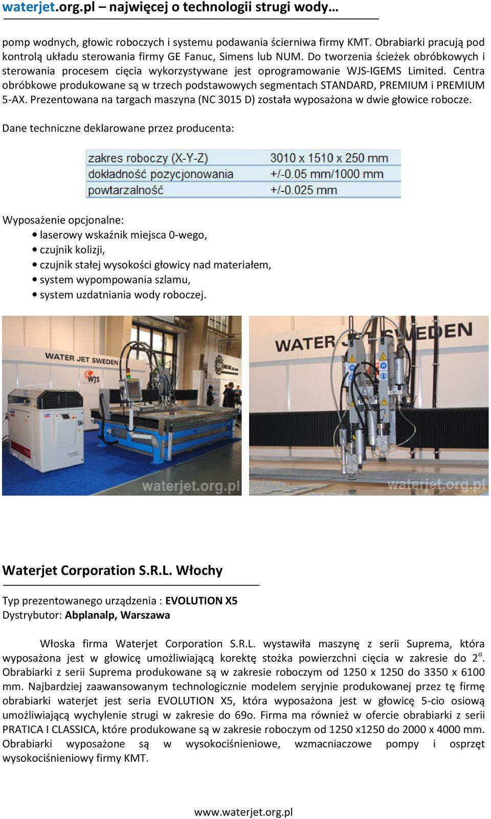 Centra obróbkowe produkowane są w trzech podstawowych segmentach STANDARD, PREMIUM i PREMIUM 5-AX. Prezentowana na targach maszyna (NC 3015 D) została wyposażona w dwie głowice robocze.