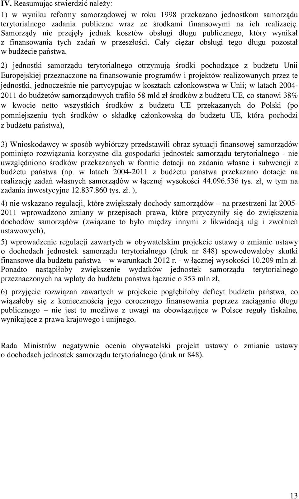 Cały ciężar obsługi tego długu pozostał w budżecie państwa, 2) jednostki samorządu terytorialnego otrzymują środki pochodzące z budżetu Unii Europejskiej przeznaczone na finansowanie programów i