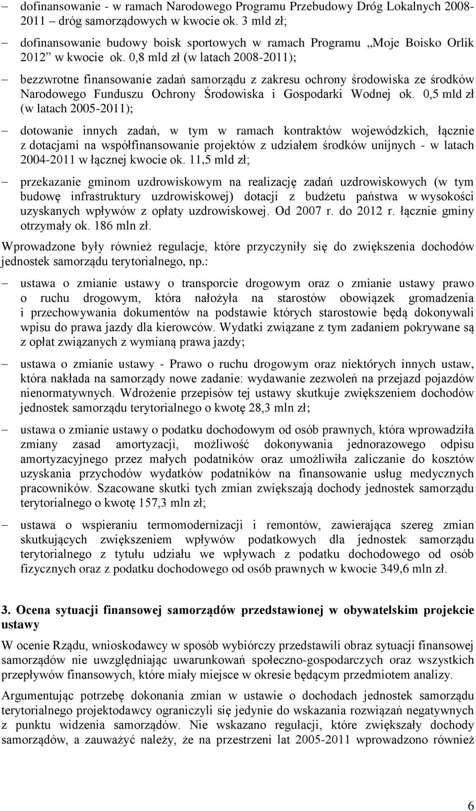 0,8 mld zł (w latach 2008-2011); bezzwrotne finansowanie zadań samorządu z zakresu ochrony środowiska ze środków Narodowego Funduszu Ochrony Środowiska i Gospodarki Wodnej ok.