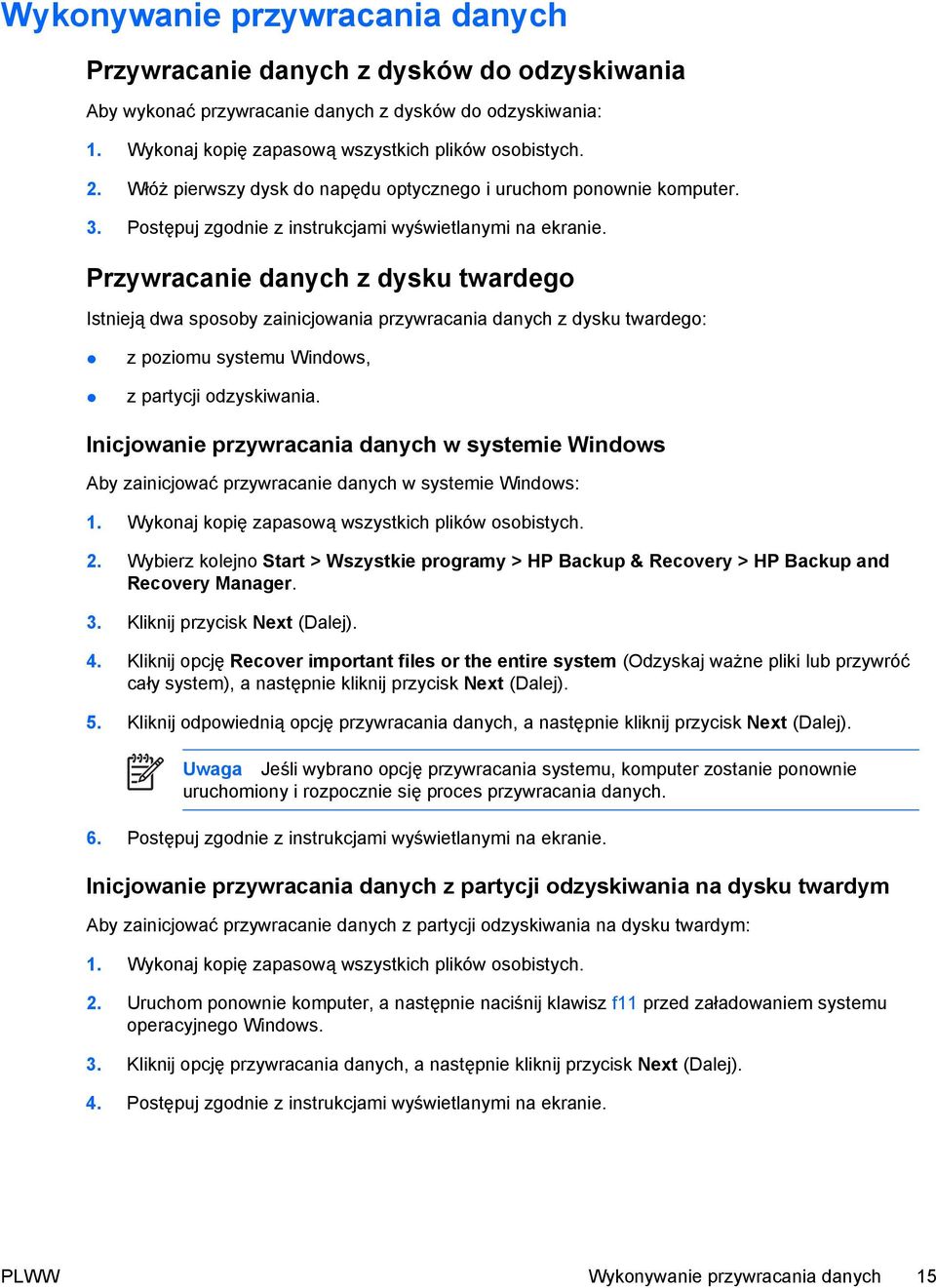 Przywracanie danych z dysku twardego Istnieją dwa sposoby zainicjowania przywracania danych z dysku twardego: z poziomu systemu Windows, z partycji odzyskiwania.