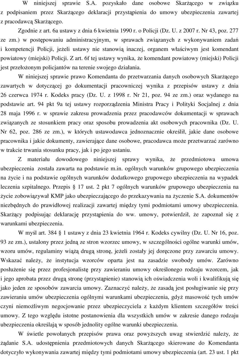 ) w postępowaniu administracyjnym, w sprawach związanych z wykonywaniem zadań i kompetencji Policji, jeŝeli ustawy nie stanowią inaczej, organem właściwym jest komendant powiatowy (miejski) Policji.