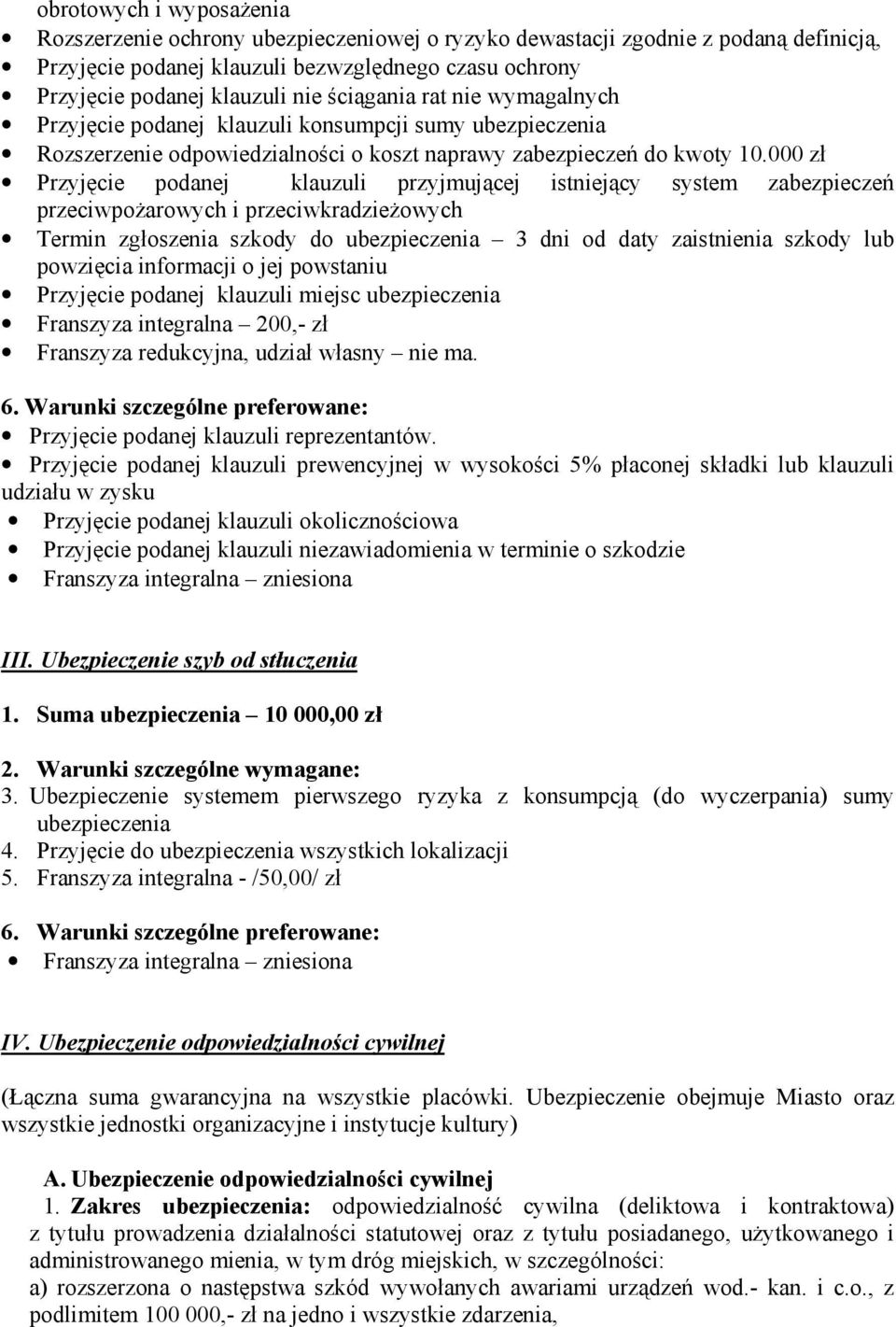 000 zł Przyjęcie podanej klauzuli przyjmującej istniejący system zabezpieczeń przeciwpożarowych i przeciwkradzieżowych Termin zgłoszenia szkody do ubezpieczenia 3 dni od daty zaistnienia szkody lub