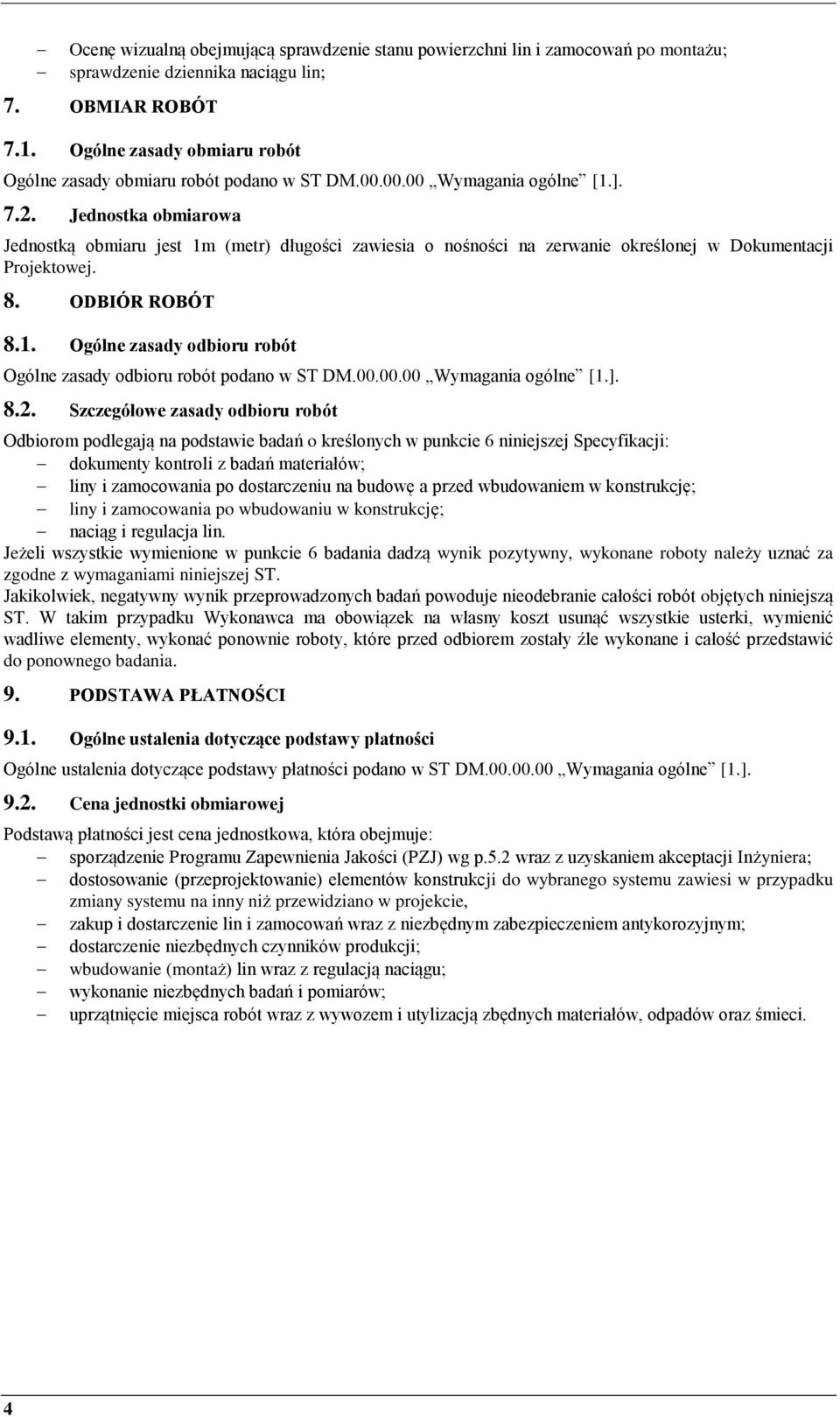 Jednostka obmiarowa Jednostką obmiaru jest 1m (metr) długości zawiesia o nośności na zerwanie określonej w Dokumentacji Projektowej. 8. ODBIÓR ROBÓT 8.1. Ogólne zasady odbioru robót Ogólne zasady odbioru robót podano w ST DM.