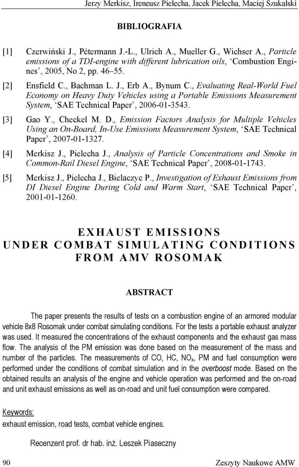 , Evaluating Real-World Fuel Economy on Heavy Duty Vehicles using a Portable Emissions Measurement System, SAE Technical Paper, 26-1-3543. [3] Gao Y., Checkel M. D., Emission Factors Analysis for Multiple Vehicles Using an On-Board, In-Use Emissions Measurement System, SAE Technical Paper, 27-1-1327.