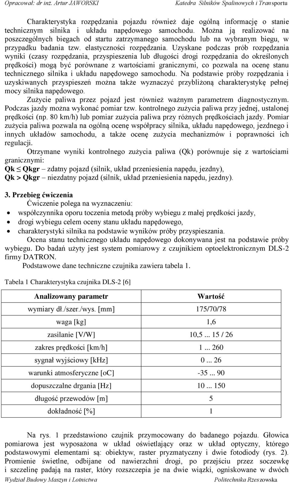 Uzyskane podczas prób rozpędzania wyniki (czasy rozpędzania, przyspieszenia lub długości drogi rozpędzania do określonych prędkości) mogą być porównane z wartościami granicznymi, co pozwala na ocenę