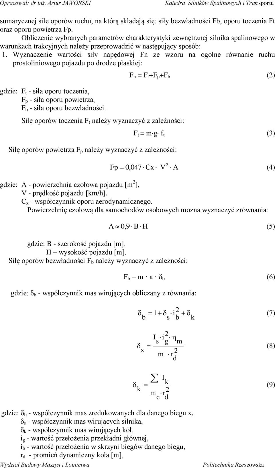 Wyznaczenie wartości siły napędowej Fn ze wzoru na ogólne równanie ruchu prostoliniowego pojazdu po drodze płaskiej: gdzie: F t - siła oporu toczenia, F p - siła oporu powietrza, F b - siła oporu