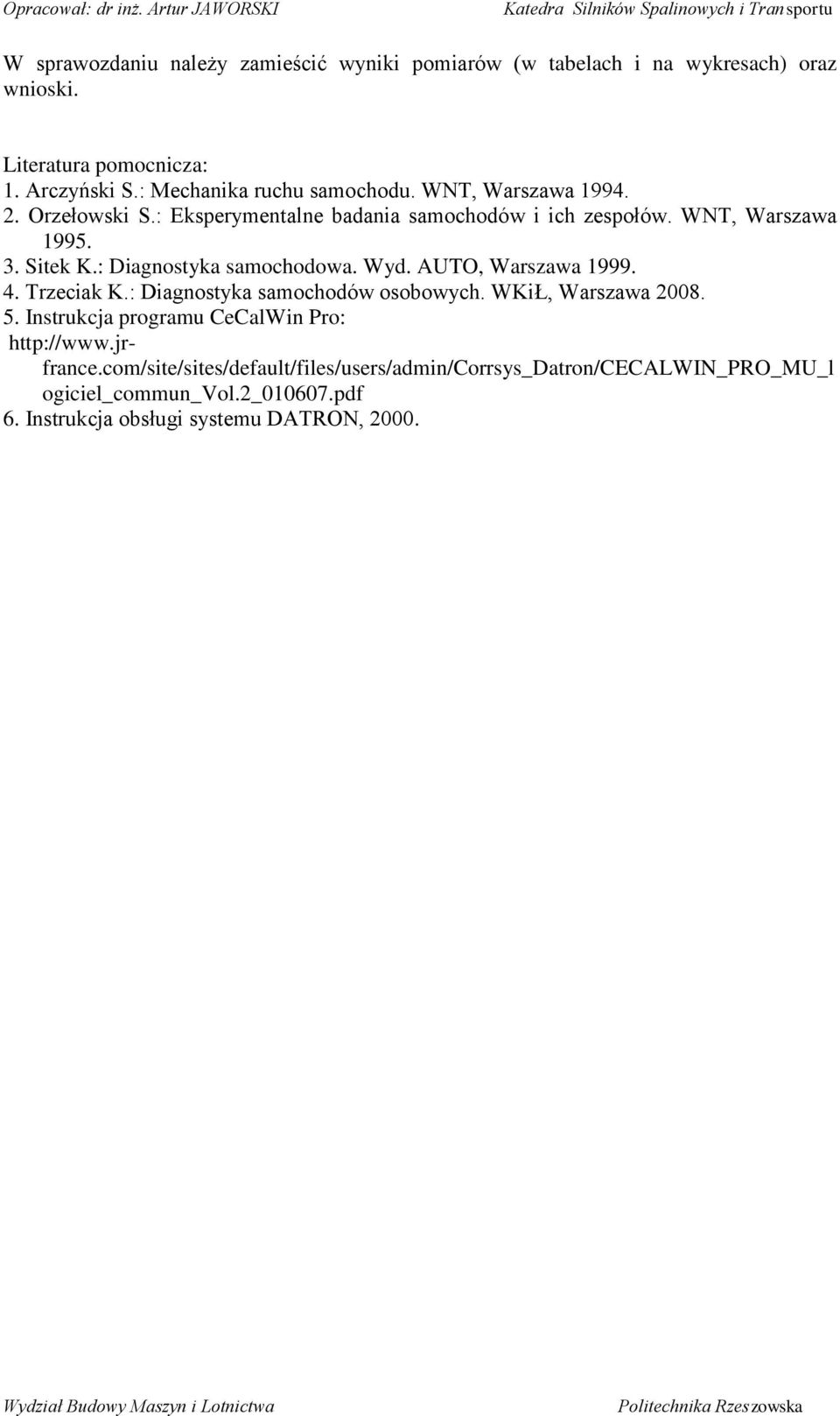 : Diagnostyka samochodowa. Wyd. AUTO, Warszawa 1999. 4. Trzeciak K.: Diagnostyka samochodów osobowych. WKiŁ, Warszawa 008. 5.