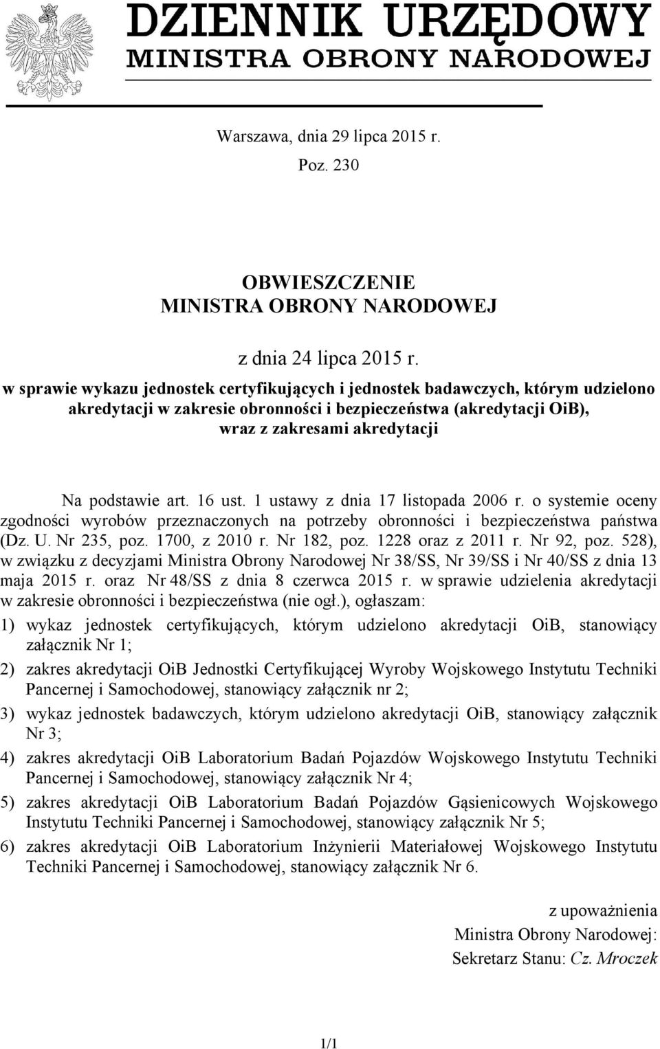 16 ust. 1 ustawy z dnia 17 listopada 2006 r. o systemie oceny zgodności wyrobów przeznaczonych na potrzeby obronności i bezpieczeństwa państwa (Dz. U. Nr 23, poz. 1700, z 2010 r. Nr 182, poz.