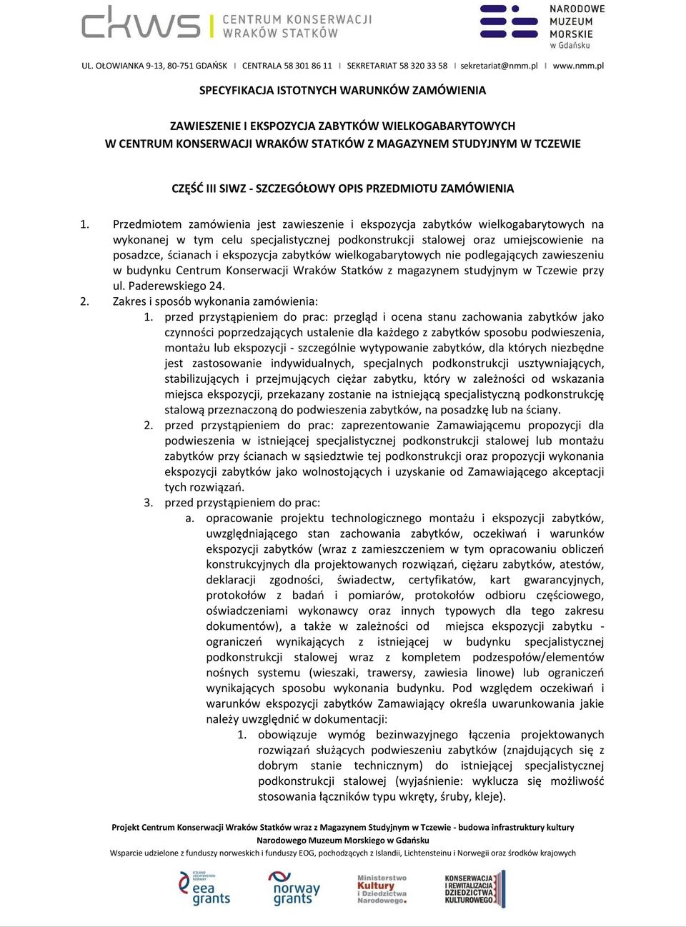 Przedmiotem zamówienia jest zawieszenie i ekspozycja zabytków wielkogabarytowych na wykonanej w tym celu specjalistycznej podkonstrukcji stalowej oraz umiejscowienie na posadzce, ścianach i