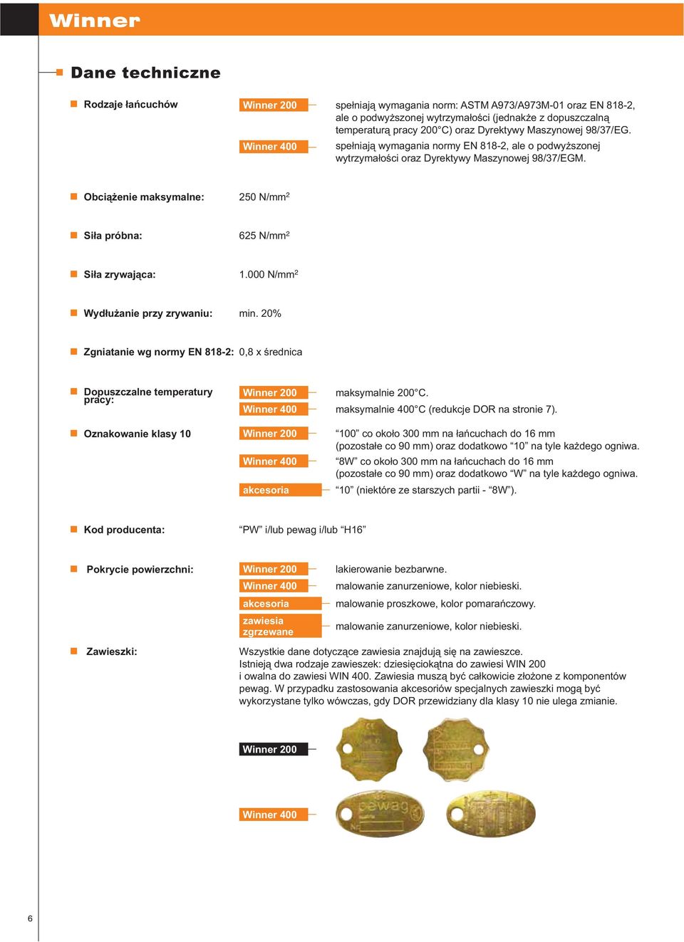 000 N/mm 2 Wy³u ani przy zryaniu: min. 20% Zgniaani g normy EN 818-2: 0,8 x œrnica Dopuszczaln mpraury pracy: Winnr 200 maksymalni 200 C. Winnr 400 maksymalni 400 C (rukcj na sroni 7).