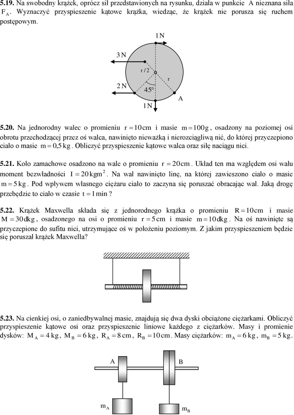 Na jednorodny walec o proieniu r 0c i asie 00g, osadzony na pozioej osi obrotu przechodzącej przez oś walca, nawinięto nieważką i nierozciągliwą nić, do której przyczepiono ciało o asie 0,5 kg.