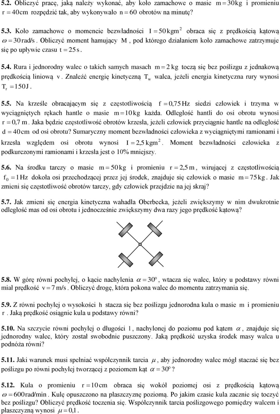 Rura i jednorodny walec o takich saych asach kg toczą się bez poślizgu z jednakową prędkością liniową v. Znaleźć energię kinetyczną T w walca, jeżeli energia kinetyczna rury wynosi T 50