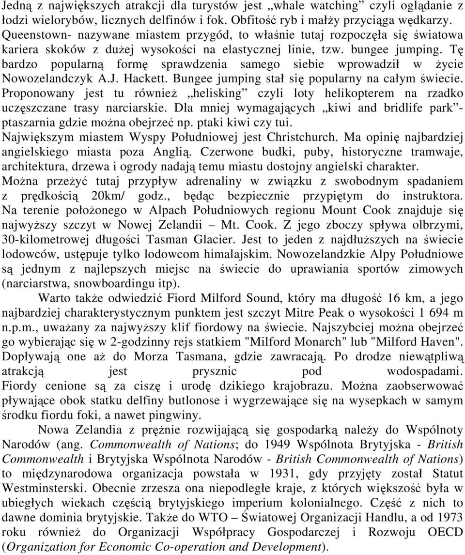 Tę bardzo popularną formę sprawdzenia samego siebie wprowadził w Ŝycie Nowozelandczyk A.J. Hackett. Bungee jumping stał się popularny na całym świecie.