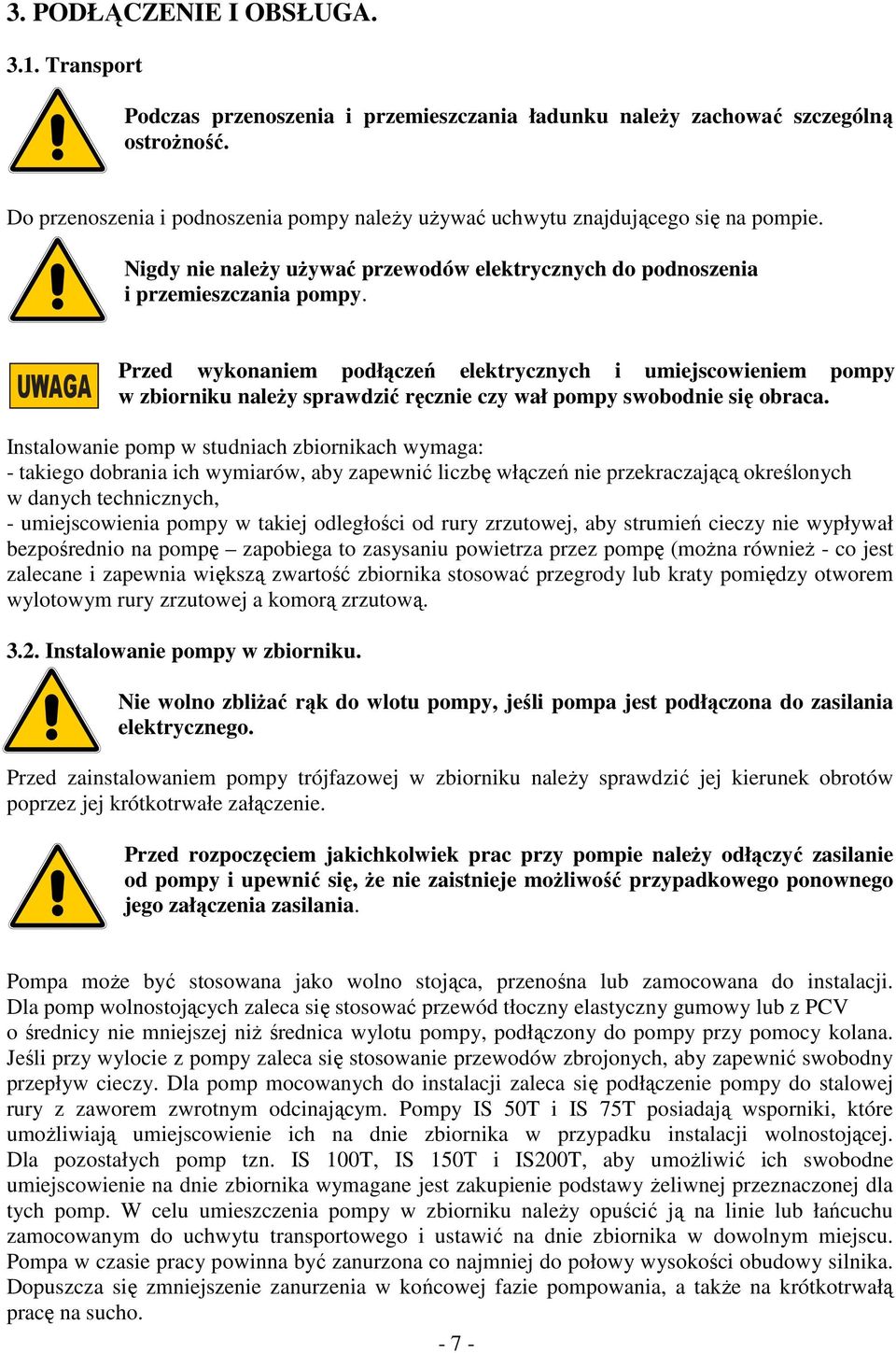 UWAGA Przed wykonaniem podłączeń elektrycznych i umiejscowieniem pompy w zbiorniku należy sprawdzić ręcznie czy wał pompy swobodnie się obraca.