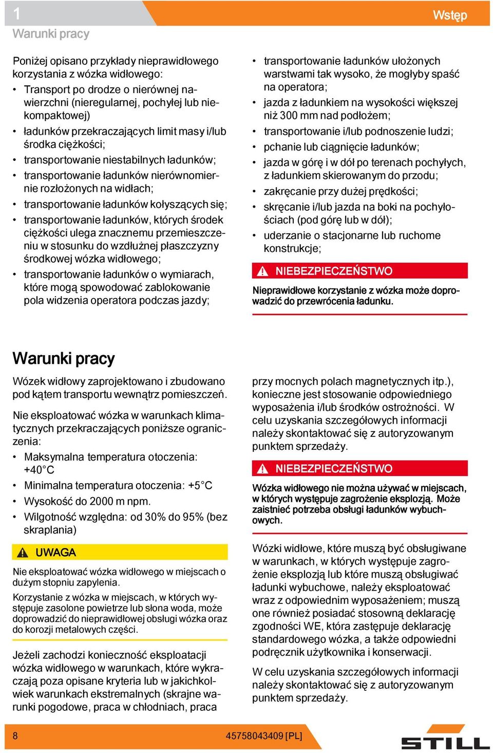 transportowanie ładunków, których środek ciężkości ulega znacznemu przemieszczeniu w stosunku do wzdłużnej płaszczyzny środkowej wózka widłowego; transportowanie ładunków o wymiarach, które mogą