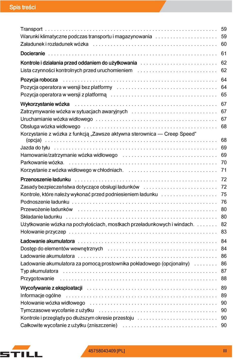 .. 67 Zatrzymywaniewózkawsytuacjachawaryjnych... 67 Uruchamianie wózka widłowego... 67 Obsługawózkawidłowego... 68 Korzystanie z wózka z funkcją Zawsze aktywna sterownica Creep Speed (opcja).