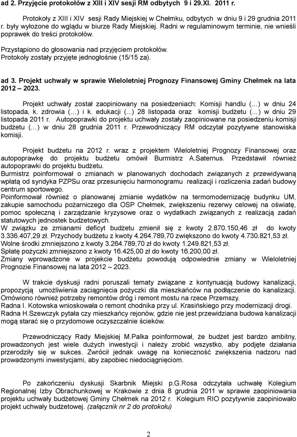 Protokoły zostały przyjęte jednogłośnie (15/15 za). ad 3. Projekt uchwały w sprawie Wieloletniej Prognozy Finansowej Gminy Chełmek na lata 2012 2023.