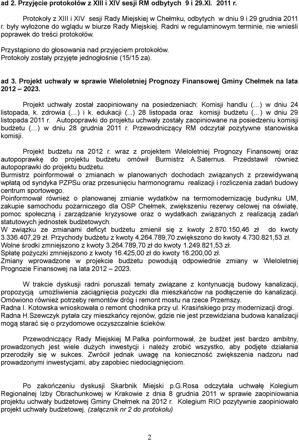 Protokoły zostały przyjęte jednogłośnie (15/15 za). ad 3. Projekt uchwały w sprawie Wieloletniej Prognozy Finansowej Gminy Chełmek na lata 2012 2023.