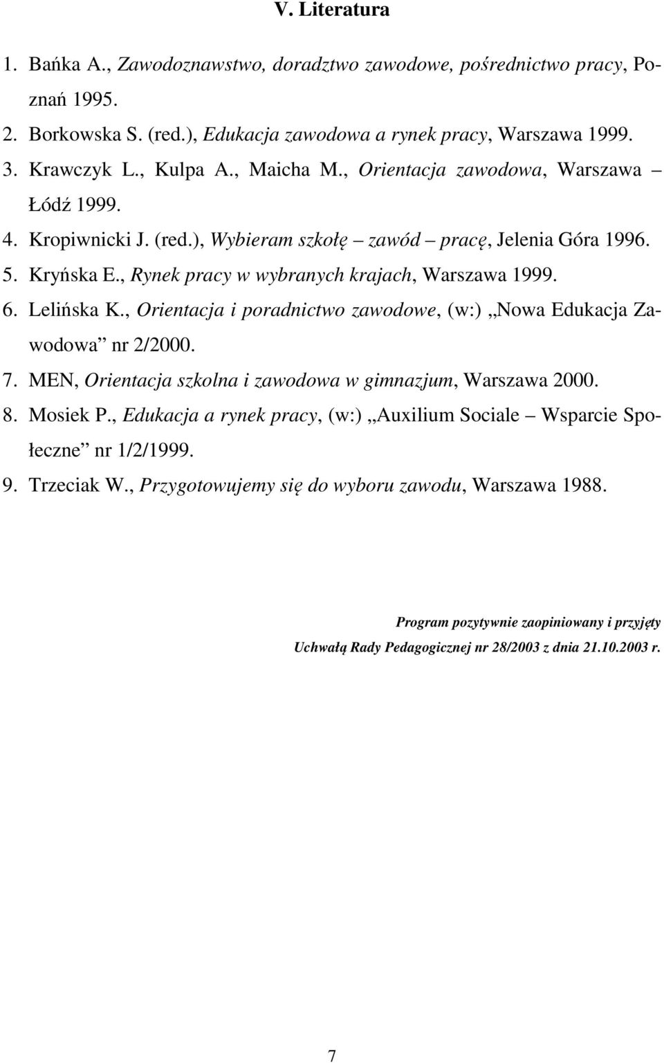 Lelińska K., Orientacja i poradnictwo zawodowe, (w:) Nowa Edukacja Zawodowa nr 2/2000. 7. MEN, Orientacja szkolna i zawodowa w gimnazjum, Warszawa 2000. 8. Mosiek P.