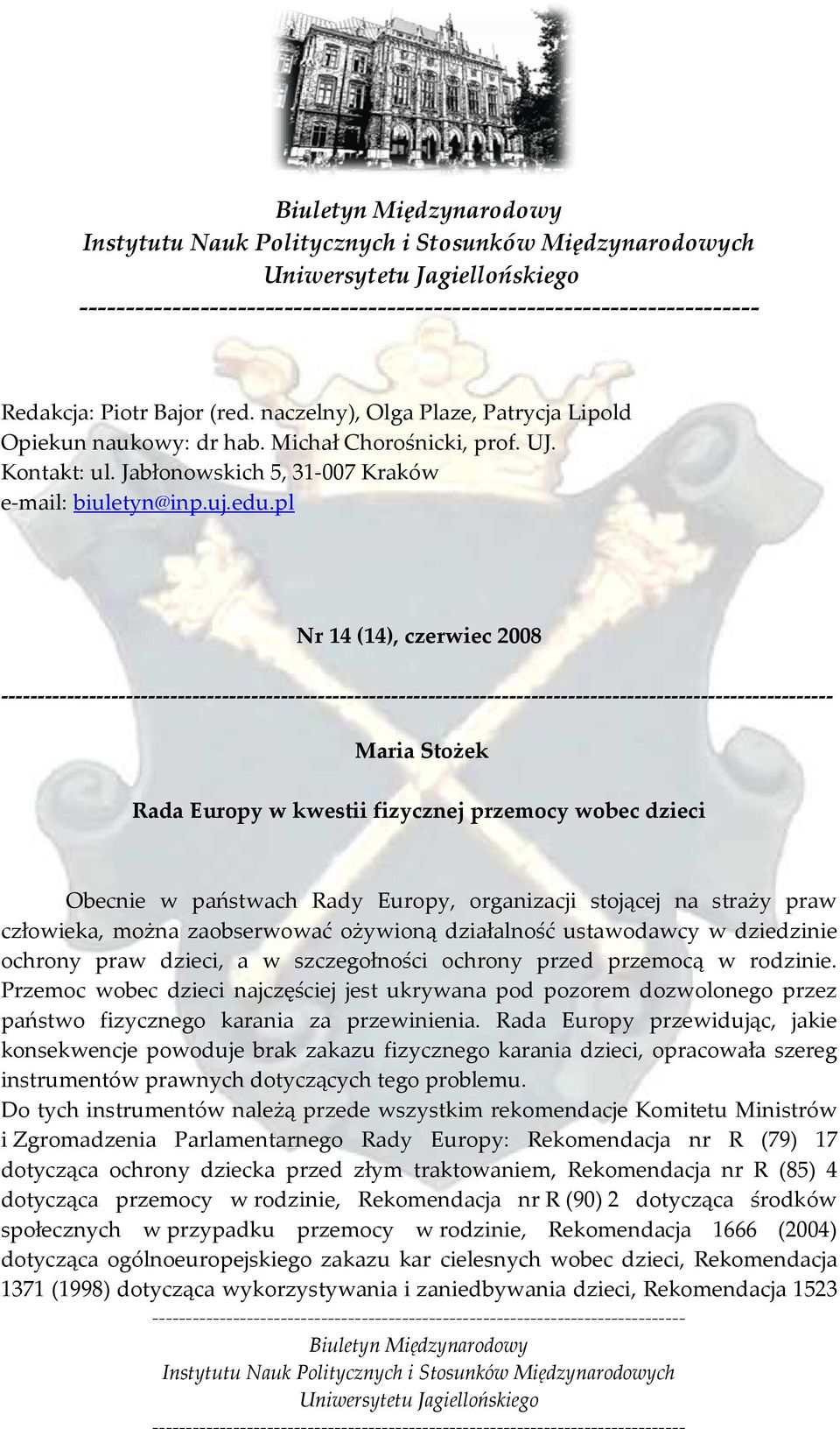 pl Nr 14 (14), czerwiec 2008 ---------------------------------- Maria Stożek Rada Europy w kwestii fizycznej przemocy wobec dzieci Obecnie w państwach Rady Europy, organizacji stojącej na straży praw