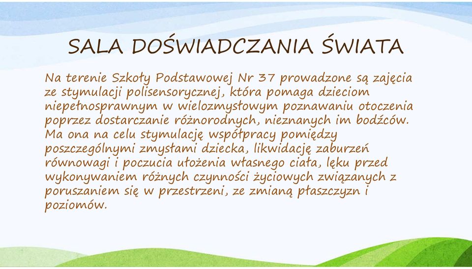 Ma ona na celu stymulację współpracy pomiędzy poszczególnymi zmysłami dziecka, likwidację zaburzeń równowagi i poczucia ułożenia