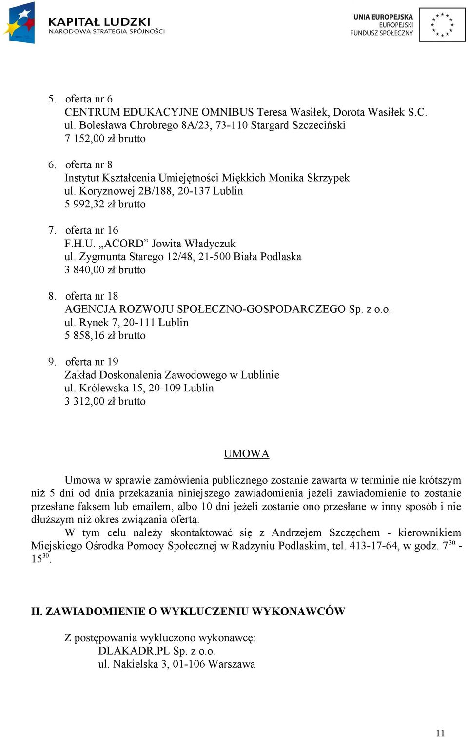 Zygmunta Starego 12/48, 21-500 Biała Podlaska 3 840,00 zł brutto 8. oferta nr 18 AGENCJA ROZWOJU SPOŁECZNO-GOSPODARCZEGO Sp. z o.o. ul. Rynek 7, 20-111 Lublin 5 858,16 zł brutto 9.