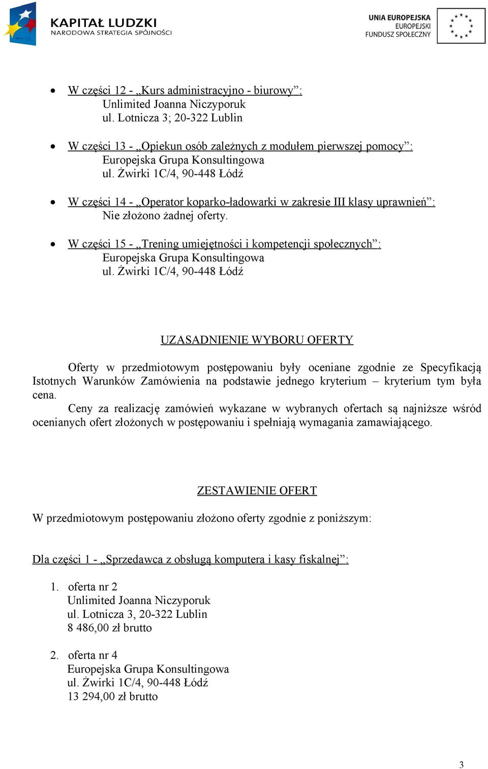 W części 15 - Trening umiejętności i kompetencji społecznych : UZASADNIENIE WYBORU OFERTY Oferty w przedmiotowym postępowaniu były oceniane zgodnie ze Specyfikacją Istotnych Warunków Zamówienia na