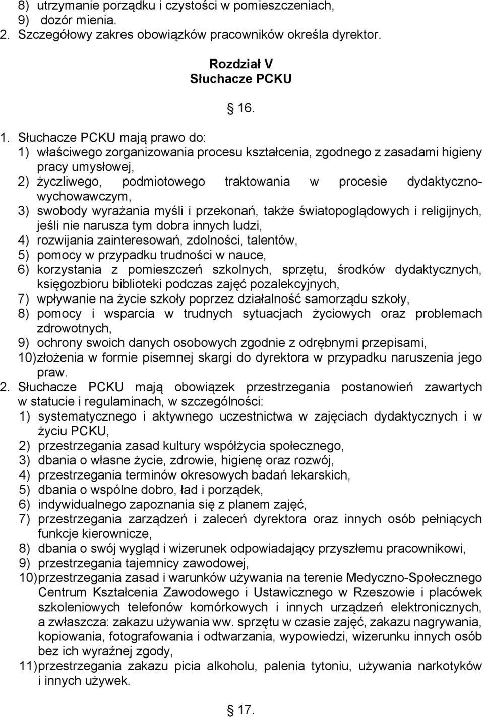 dydaktycznowychowawczym, 3) swobody wyrażania myśli i przekonań, także światopoglądowych i religijnych, jeśli nie narusza tym dobra innych ludzi, 4) rozwijania zainteresowań, zdolności, talentów, 5)