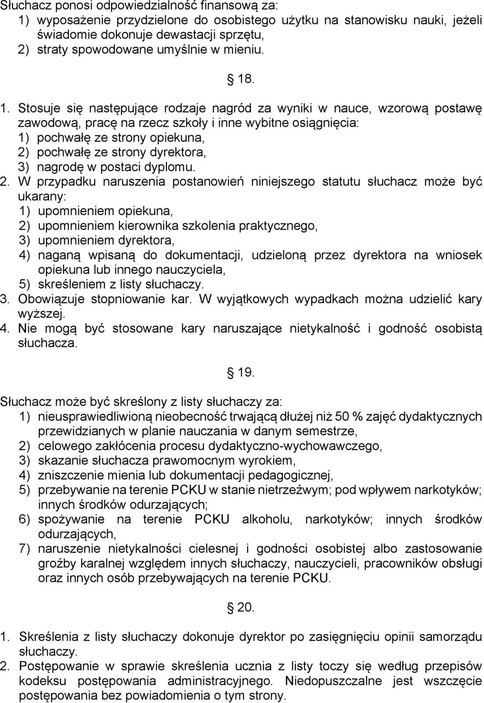 . 1. Stosuje się następujące rodzaje nagród za wyniki w nauce, wzorową postawę zawodową, pracę na rzecz szkoły i inne wybitne osiągnięcia: 1) pochwałę ze strony opiekuna, 2) pochwałę ze strony