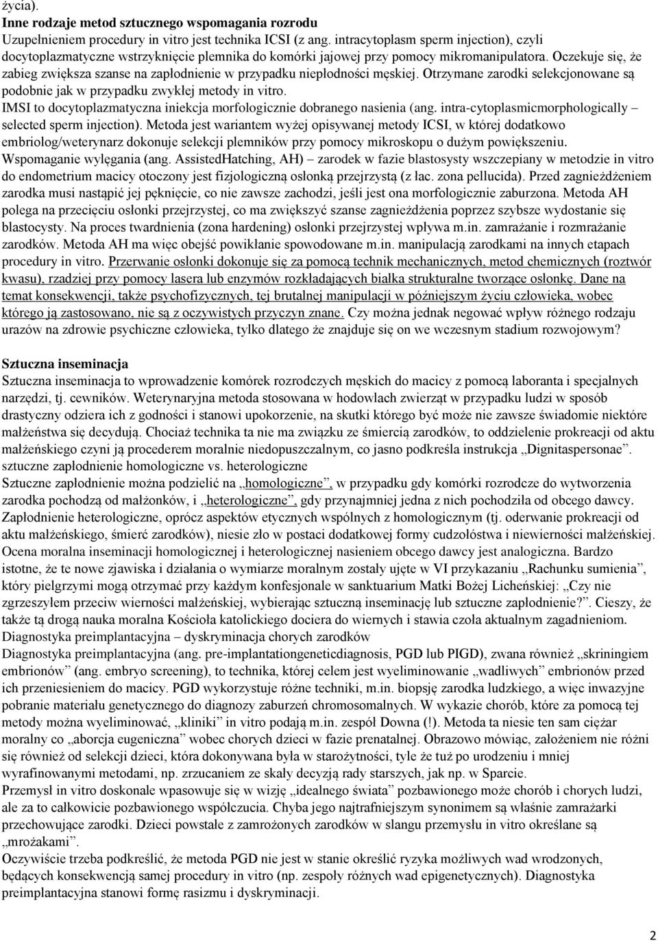 Oczekuje się, że zabieg zwiększa szanse na zapłodnienie w przypadku niepłodności męskiej. Otrzymane zarodki selekcjonowane są podobnie jak w przypadku zwykłej metody in vitro.