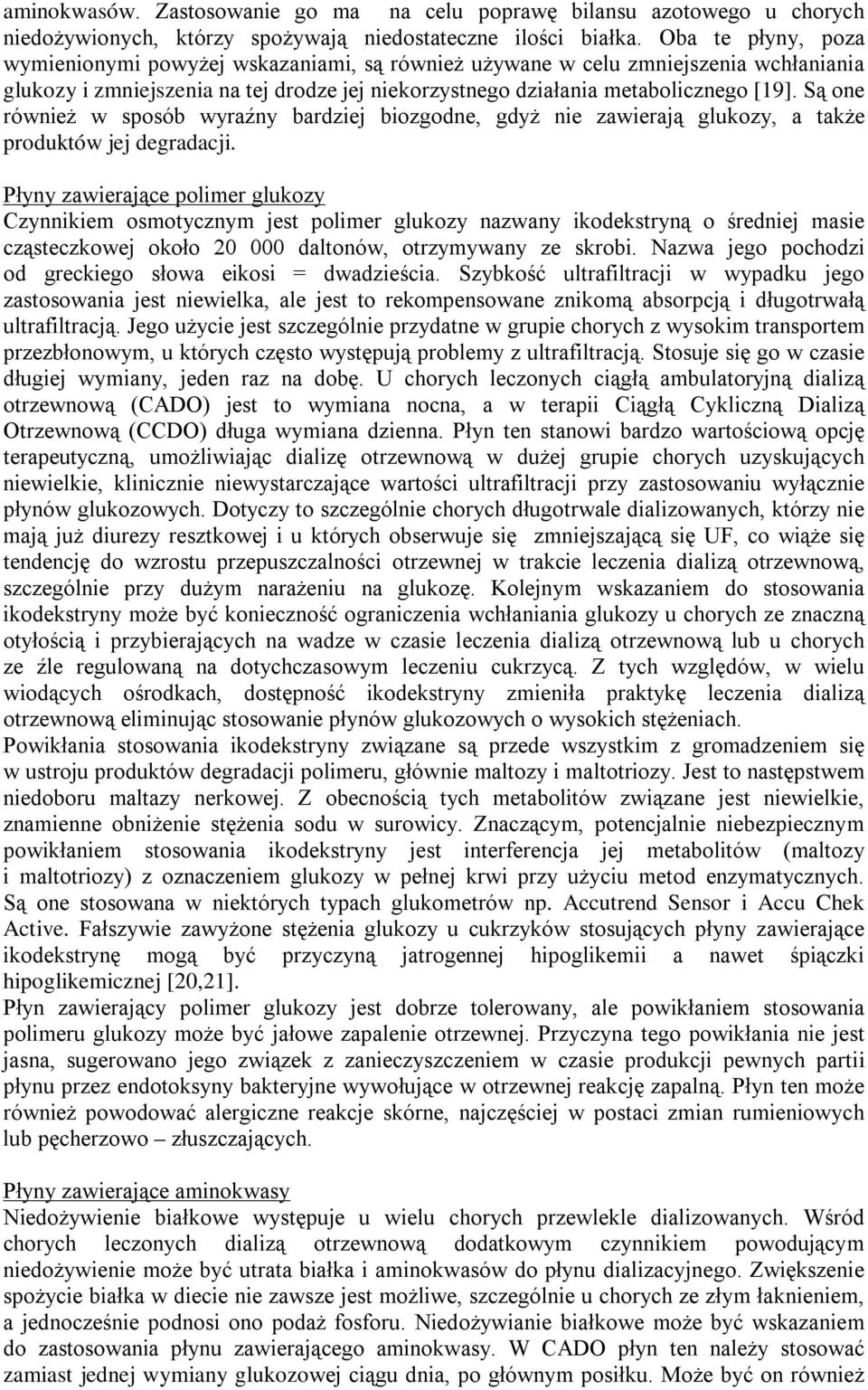 Są one również w sposób wyraźny bardziej biozgodne, gdyż nie zawierają glukozy, a także produktów jej degradacji.