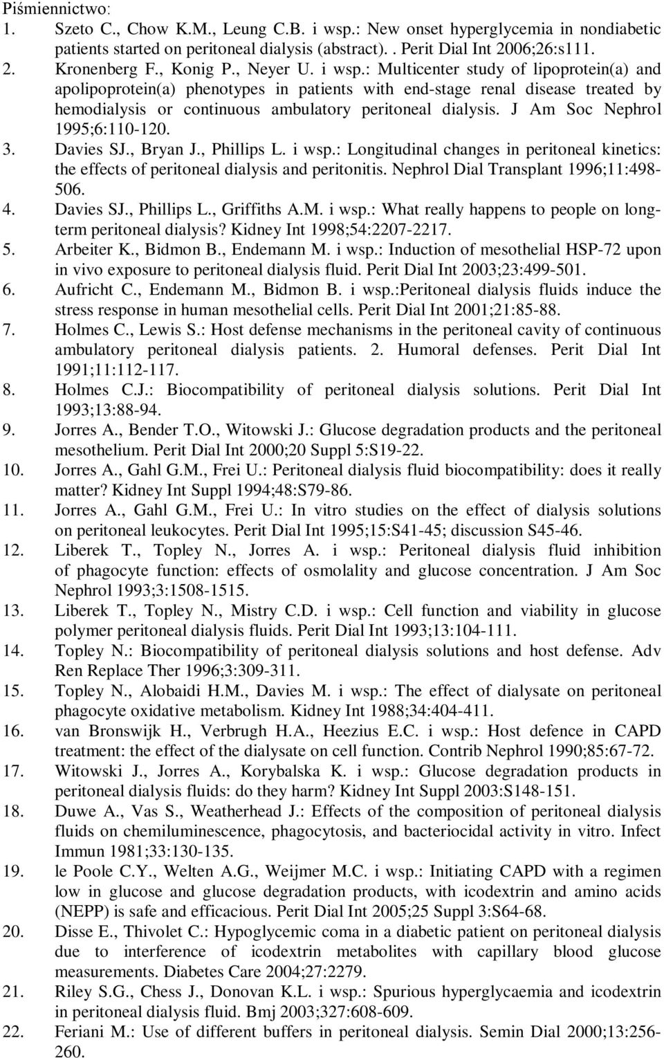 : Multicenter study of lipoprotein(a) and apolipoprotein(a) phenotypes in patients with end-stage renal disease treated by hemodialysis or continuous ambulatory peritoneal dialysis.