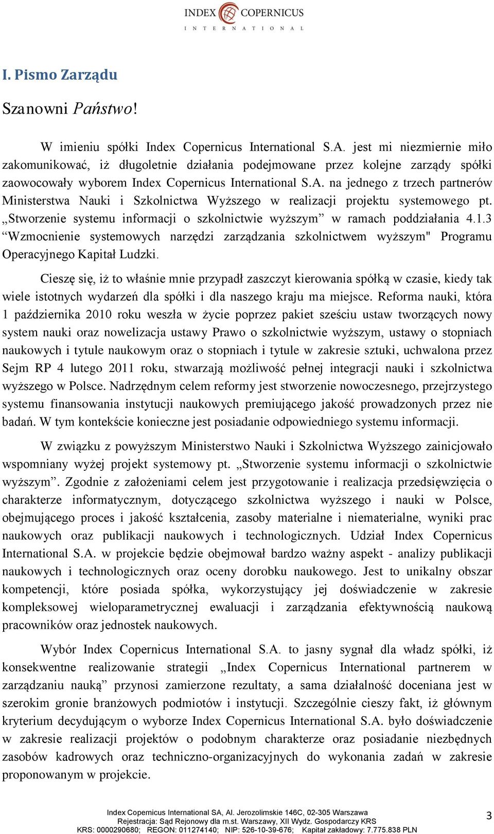 na jednego z trzech partnerów Ministerstwa Nauki i Szkolnictwa Wyższego w realizacji projektu systemowego pt. Stworzenie systemu informacji o szkolnictwie wyższym w ramach poddziałania 4.1.