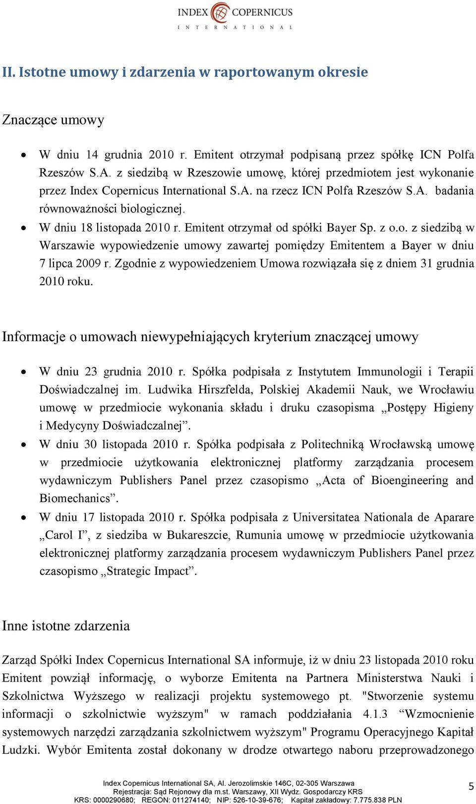 W dniu 18 listopada 2010 r. Emitent otrzymał od spółki Bayer Sp. z o.o. z siedzibą w Warszawie wypowiedzenie umowy zawartej pomiędzy Emitentem a Bayer w dniu 7 lipca 2009 r.