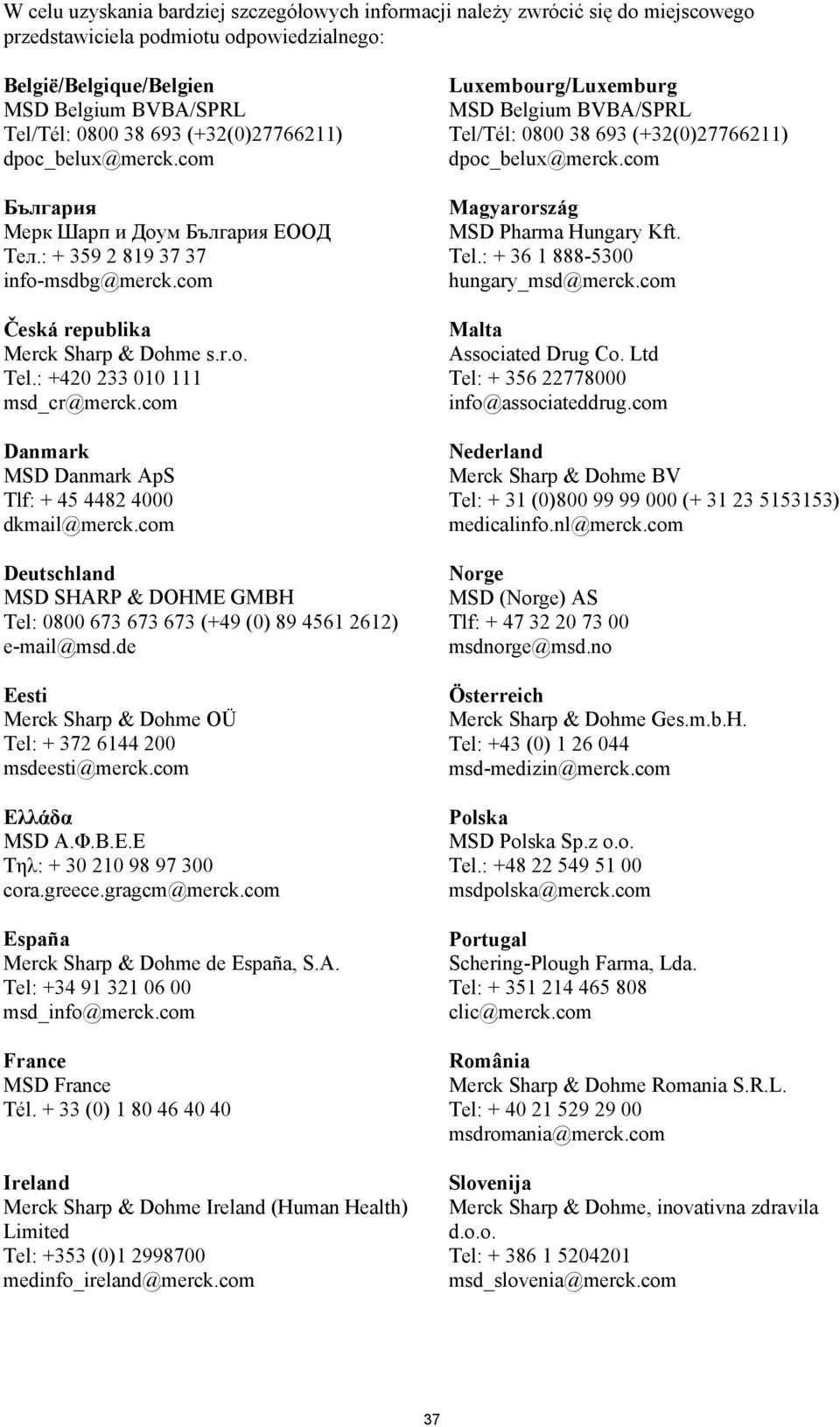 : +420 233 010 111 msd_cr@merck.com Danmark MSD Danmark ApS Tlf: + 45 4482 4000 dkmail@merck.com Deutschland MSD SHARP & DOHME GMBH Tel: 0800 673 673 673 (+49 (0) 89 4561 2612) e-mail@msd.