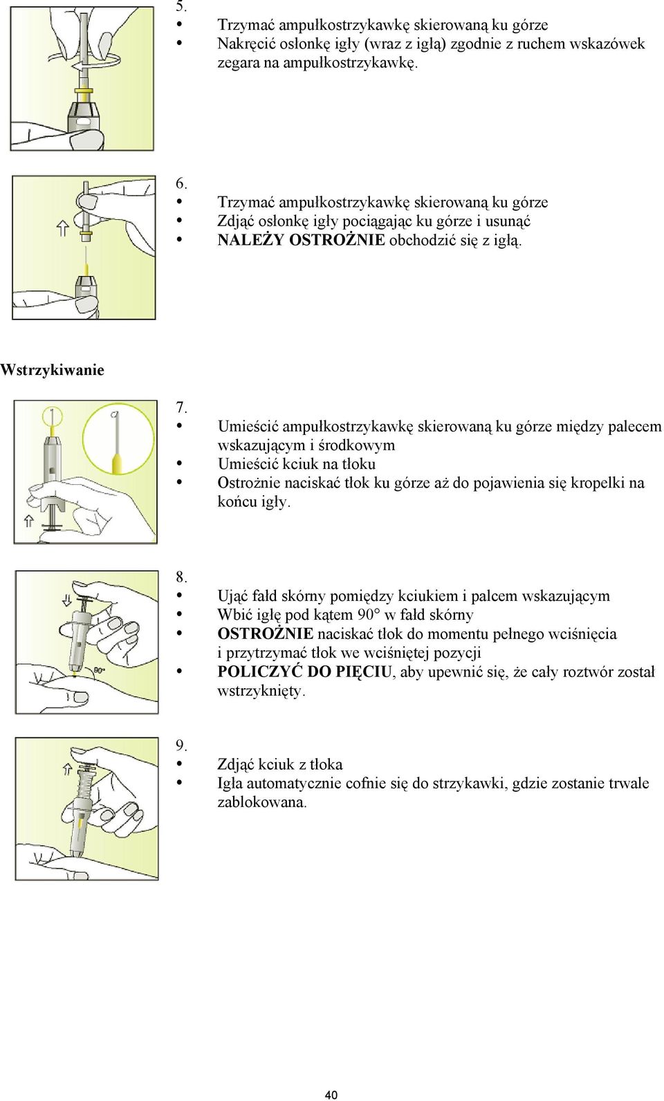 Umieścić ampułkostrzykawkę skierowaną ku górze między palecem wskazującym i środkowym Umieścić kciuk na tłoku Ostrożnie naciskać tłok ku górze aż do pojawienia się kropelki na końcu igły. 8.