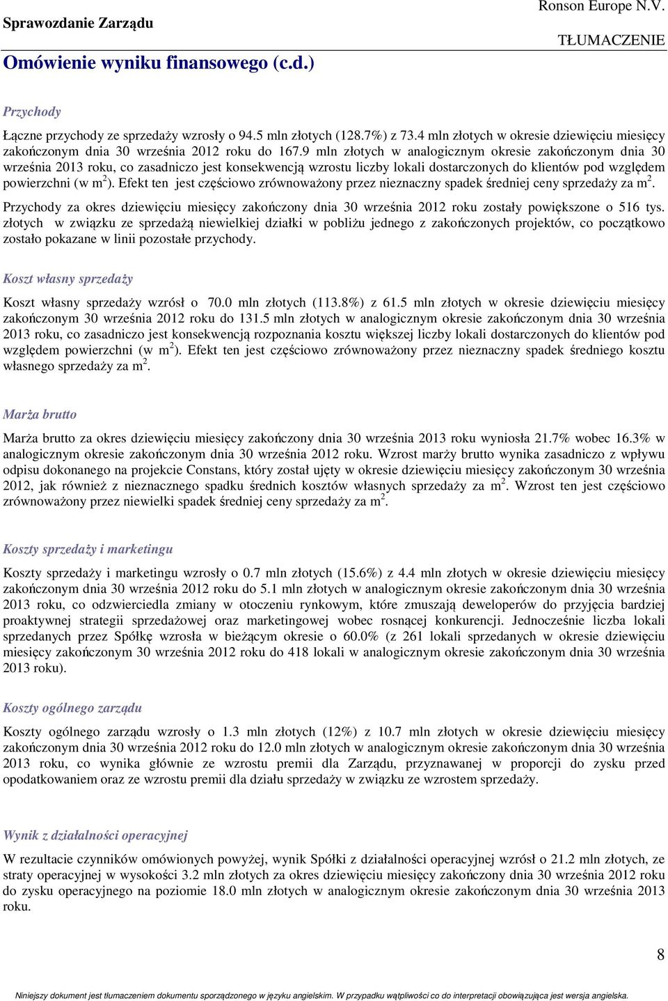 9 mln złotych w analogicznym okresie zakończonym dnia 30 września 2013 roku, co zasadniczo jest konsekwencją wzrostu liczby lokali dostarczonych do klientów pod względem powierzchni (w m 2 ).