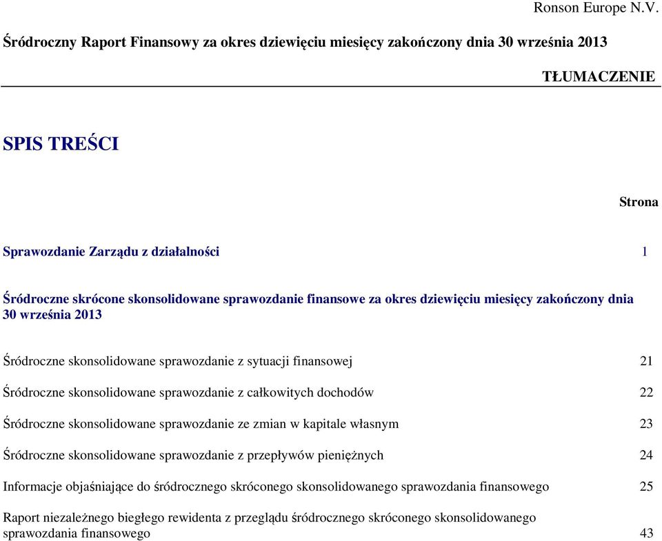 sprawozdanie z całkowitych dochodów 22 Śródroczne skonsolidowane sprawozdanie ze zmian w kapitale własnym 23 Śródroczne skonsolidowane sprawozdanie z przepływów pieniężnych 24 Informacje