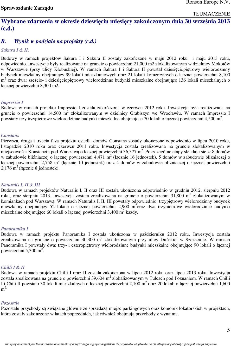 Inwestycje były realizowane na gruncie o powierzchni 21,000 m2 zlokalizowanym w dzielnicy Mokotów w Warszawie (przy ulicy Kłobuckiej).